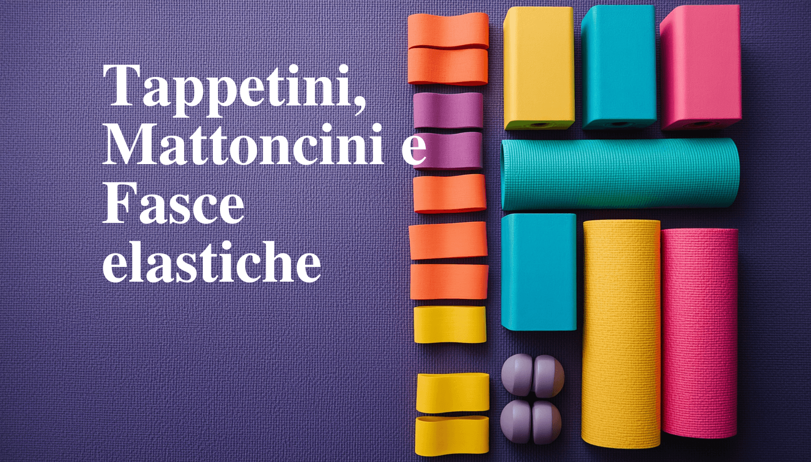 Tappetini, Mattoncini e Fasce elastiche